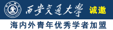 嫩逼不卡AV诚邀海内外青年优秀学者加盟西安交通大学